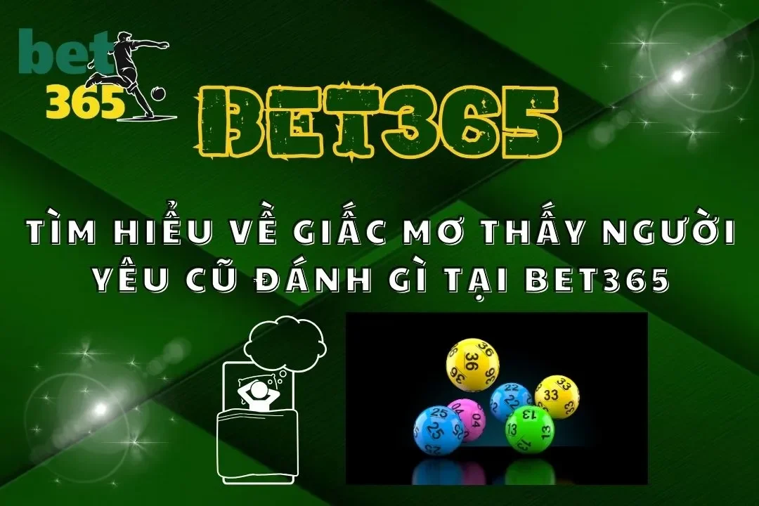 Tìm Hiểu Về Giấc Mơ Thấy Người Yêu Cũ Đánh Gì Tại Bet365