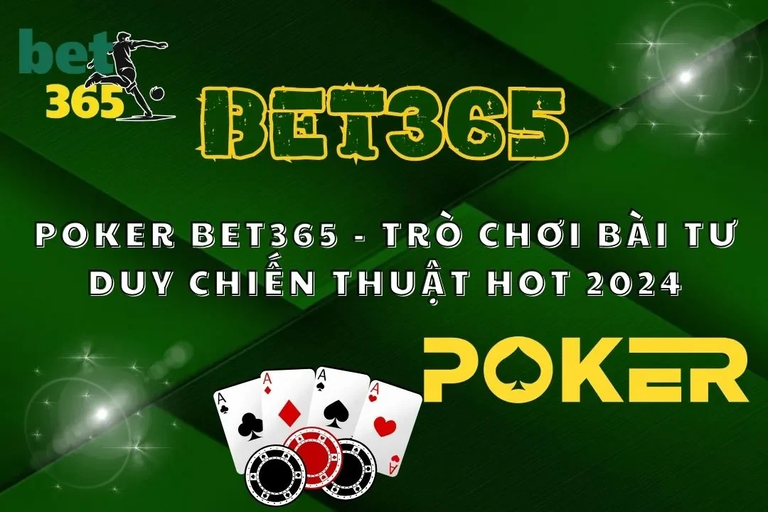 Poker Bet365 - Trò Chơi Bài Tư Duy Chiến Thuật Hot 2024