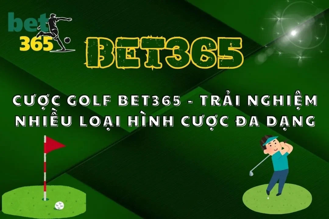 Cược Golf Bet365 - Trải Nghiệm Nhiều Loại Hình Cược Đa Dạng