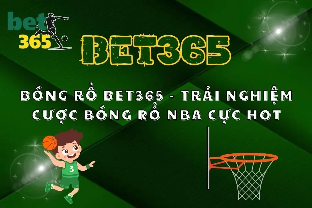 Bóng Rổ Bet365 - Trải Nghiệm Cược Bóng Rổ Nba Cực Hot